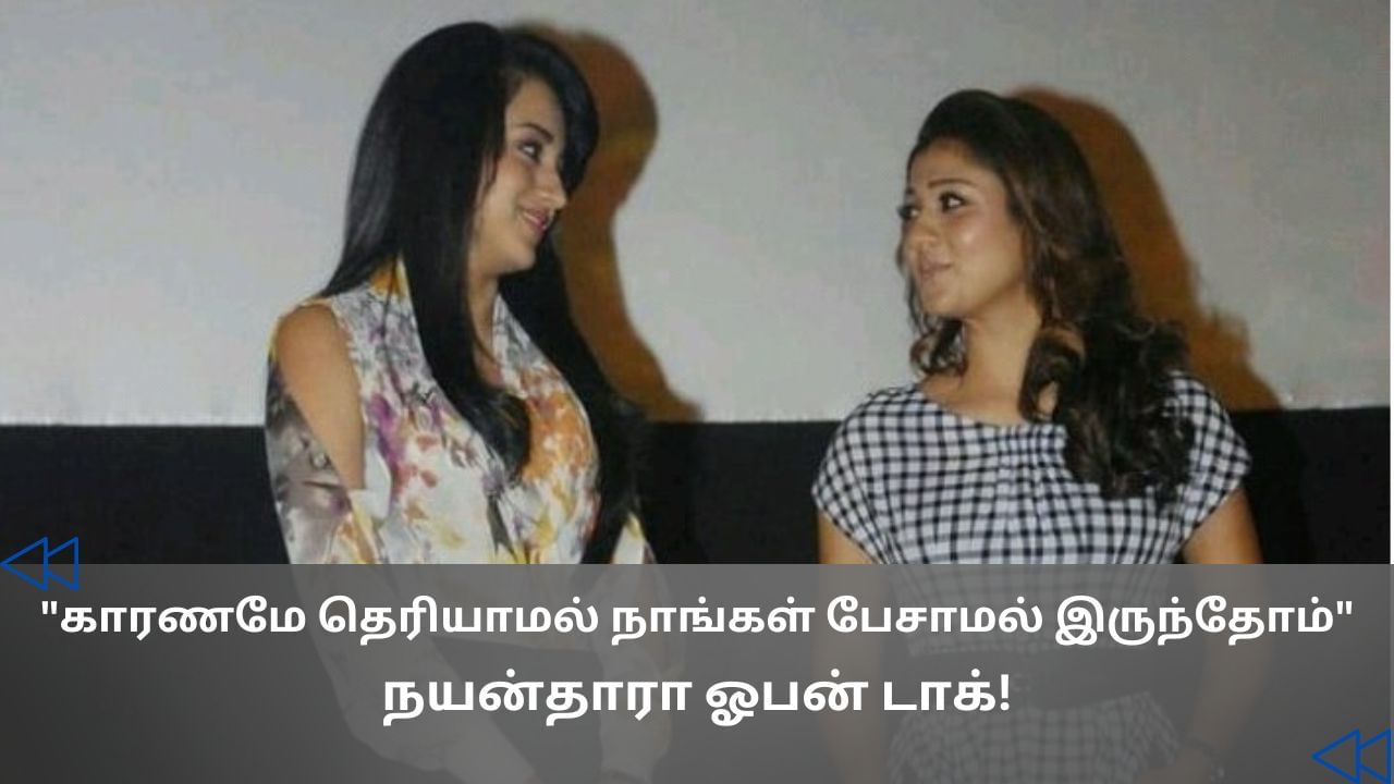 திரிஷாவுடன் பேசாமல் இருந்தேன்… நயன்தாரா பகிர்ந்த விஷயம்!