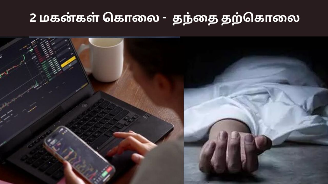 ஆன்லைன் வர்த்தக நஷ்டம்.. 2 மகன்களை கொன்று தந்தை தற்கொலை ஆன்லைன் வர்த்தக நஷ்டம்.. 2 மகன்களை கொன்று தந்தை தற்கொலை