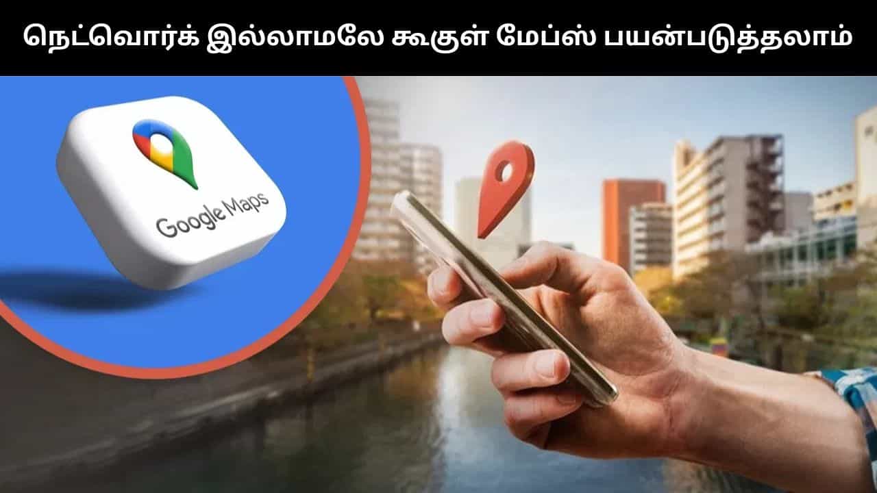 Google Map : நெட்வொர்க் இல்லாமலே கூகுள் மேப்ஸ் பயன்படுத்தலாம்.. இந்த அம்சம் குறித்து தெரிந்துக்கொள்ளுங்கள்!
