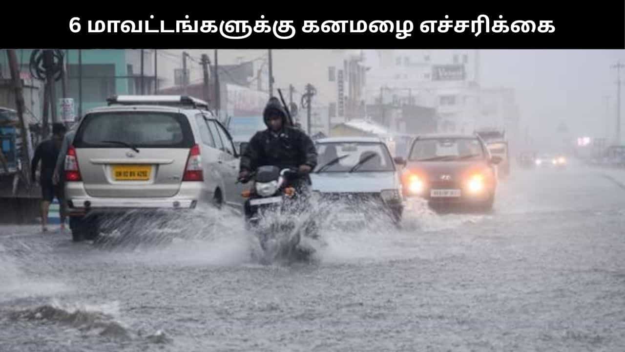 இந்த 6 மாவட்டங்களில் இன்று கனமழை வெளுத்துவாங்கும்.. வானிலை மையம் எச்சரிக்கை!!