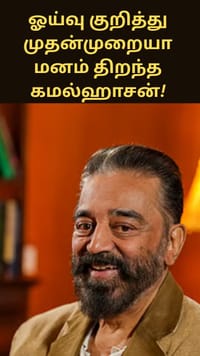 ஓய்வு குறித்து முதன்முறையா மனம் திறந்த கமல்ஹாசன்!...