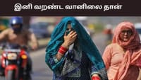 அதிகரிக்கும் பகல் நேர வெப்பநிலை.. இனி மழை இல்லை.....