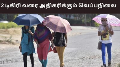 2 டிகிரி வரை அதிகரிக்கும் வெப்பநிலை.. டெல்டாவில் மழைக்கு வாய்ப்பு