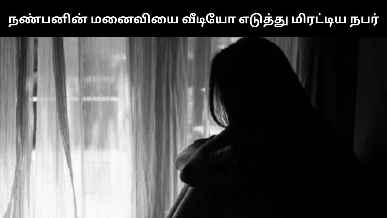 நண்பனின் மனைவியை வன்கொடுமை செய்து வீடியோ எடுத்து மிரட்டிய நபர்.. அதிர்ச்சி சம்பவம்! நண்பனின் மனைவியை வன்கொடுமை செய்து வீடியோ எடுத்து மிரட்டிய நபர்.. அதிர்ச்சி சம்பவம்!