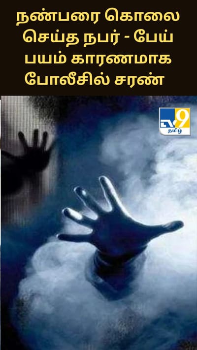 நண்பரை கொலை செய்த நபர் - பேய் பயம் காரணமாக போலீசில் சரண்