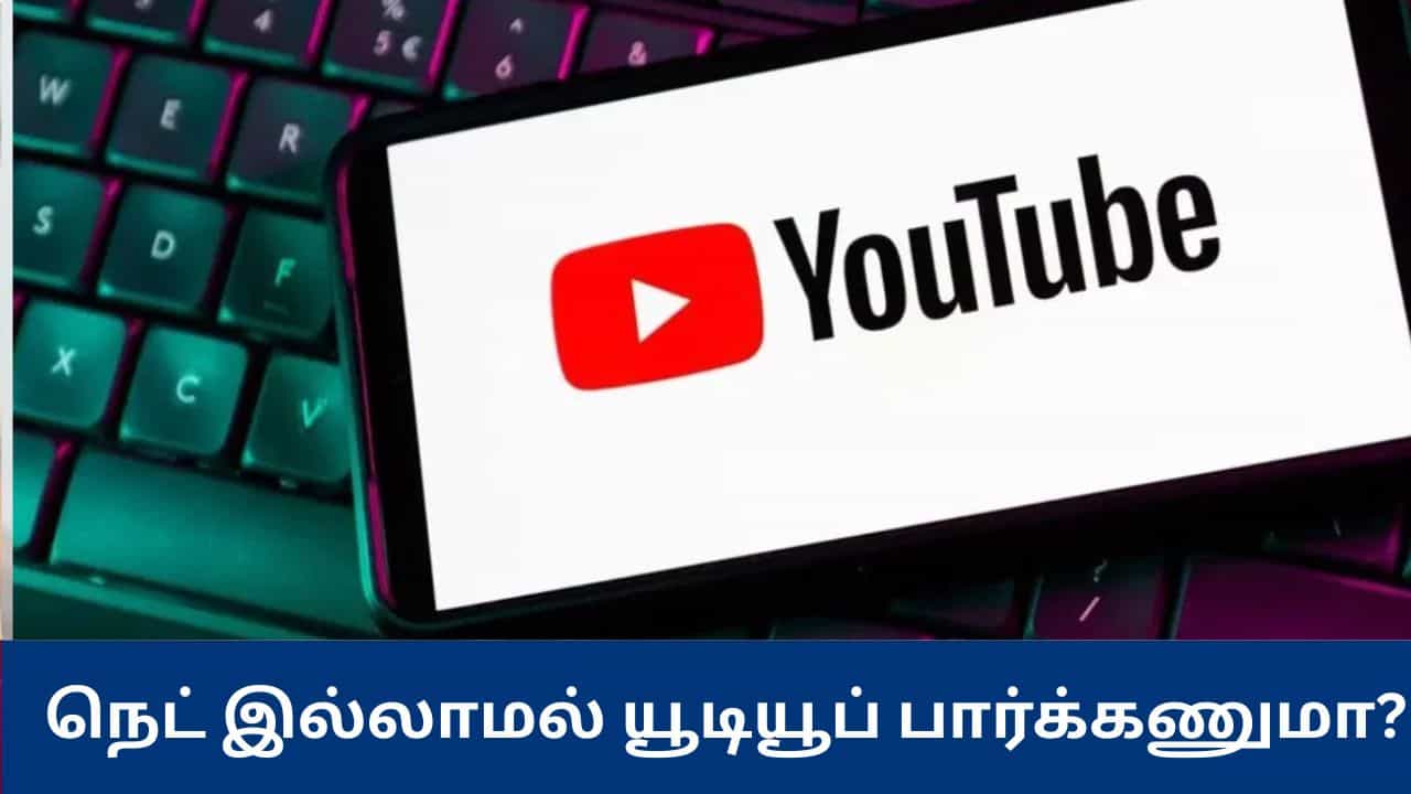 இண்டர்நெட் இல்லாமல் யூடியூப் வீடியோ பார்ப்பது எப்படி? விவரம் இதோ