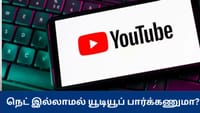 இண்டர்நெட் இல்லாமல் யூடியூப் வீடியோ பார்ப்பது எப்படி? விவரம் இதோ...
