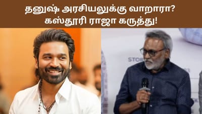 தனுஷ் அரசியலுக்கு வருவாரா? கஸ்தூரி ராஜா கருத்து!