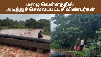 மழை வெள்ளத்தில் அடித்துச் செல்லப்பட்ட 3,000 கேஸ் சிலிண்டர்கள்!