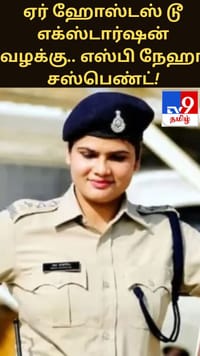 ஏர் ஹோஸ்டஸ் டூ எக்ஸ்டார்ஷன் வழக்கு.. எஸ்பி நேஹா சஸ்பெண்ட்!...